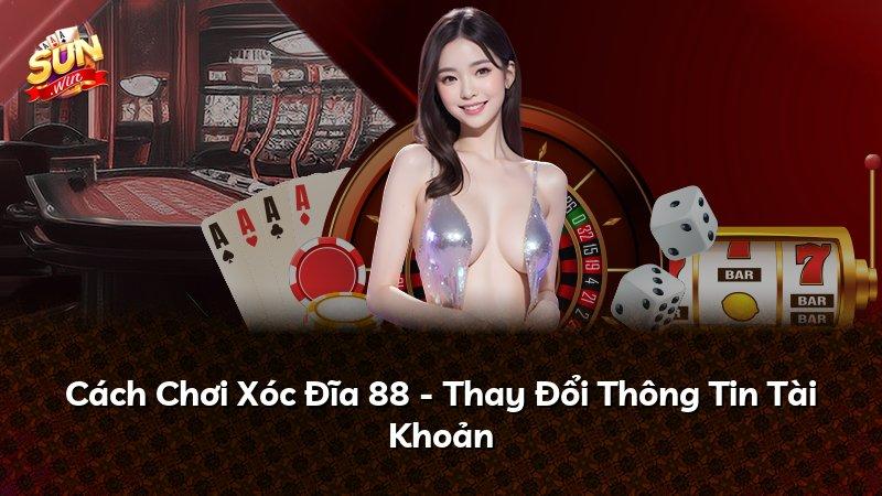 Cách Chơi Xóc Đĩa 88 - Thay Đổi Thông Tin Tài Khoản