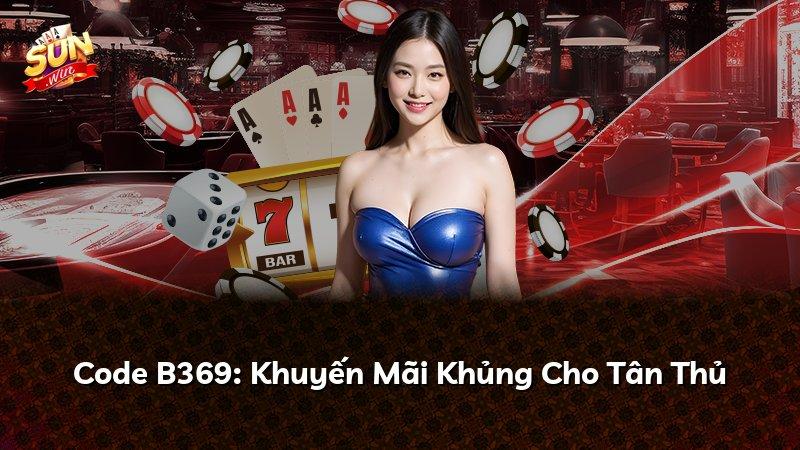 Code B369: Khuyến Mãi Khủng Cho Tân Thủ