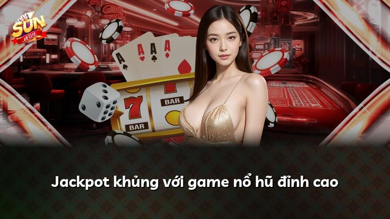 Jackpot khủng với game nổ hũ đỉnh cao