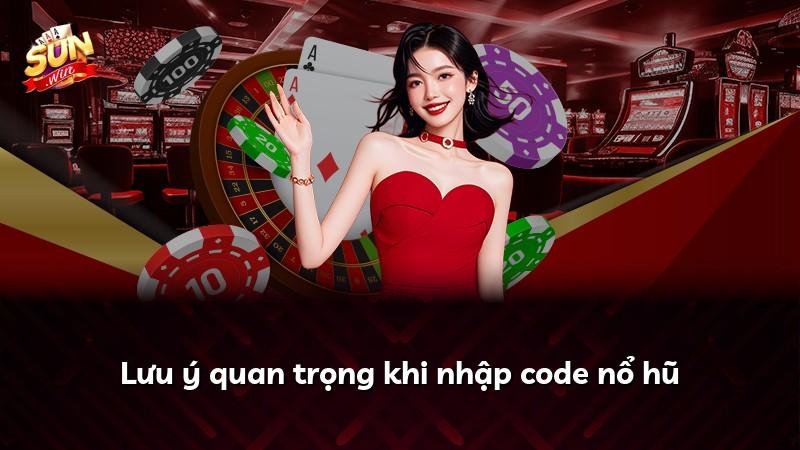 Lưu ý quan trọng khi nhập code nổ hũ