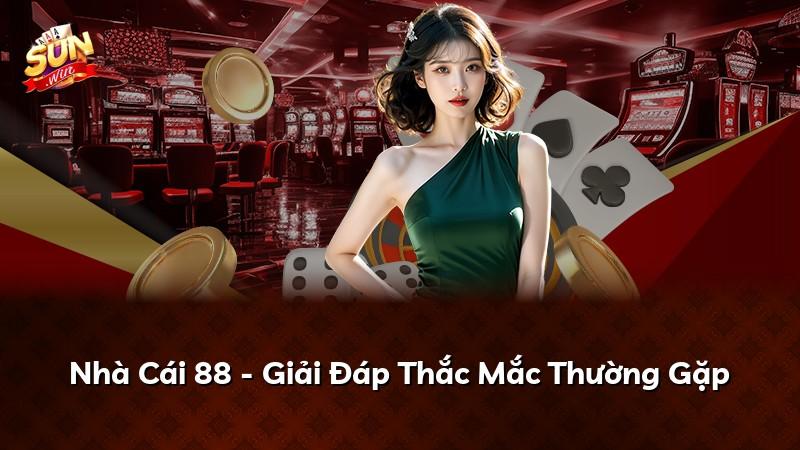 Nhà Cái 88 - Giải Đáp Thắc Mắc Thường Gặp