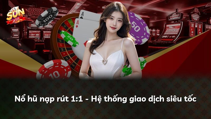 Nổ hũ nạp rút 1:1 - Hệ thống giao dịch siêu tốc