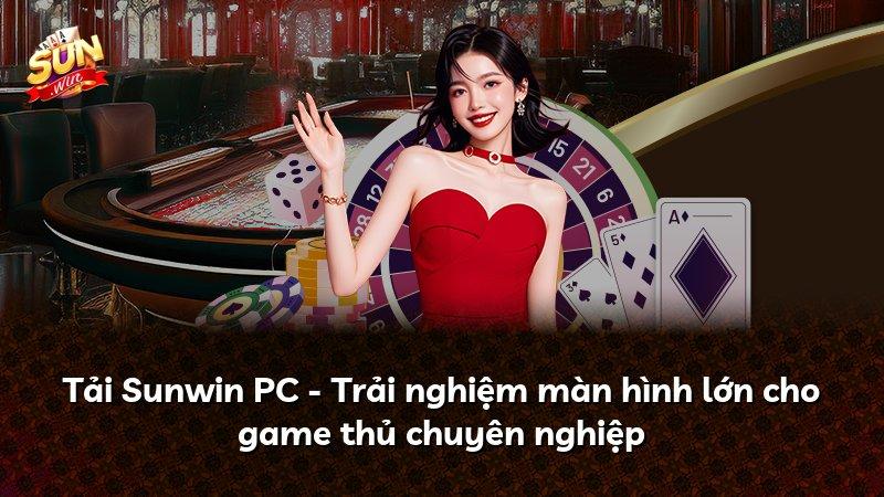 Tải Sunwin PC - Trải nghiệm màn hình lớn cho game thủ chuyên nghiệp