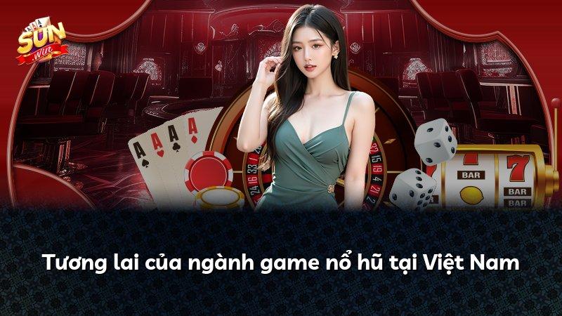 Tương lai của ngành game nổ hũ tại Việt Nam